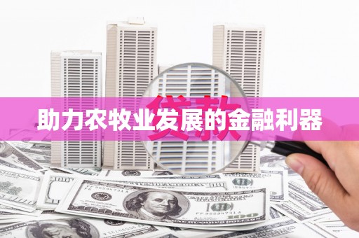 全南助力农牧业发展的金融利器