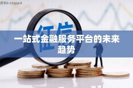 全南一站式金融服务平台的未来趋势