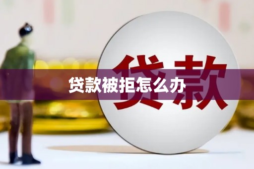 全南贷款被拒怎么办