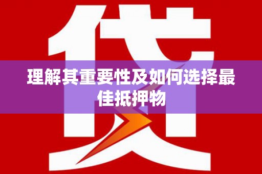 全南理解其重要性及如何选择最佳抵押物