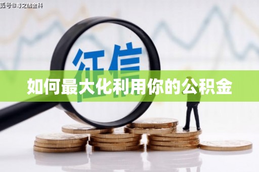 全南如何最大化利用你的公积金