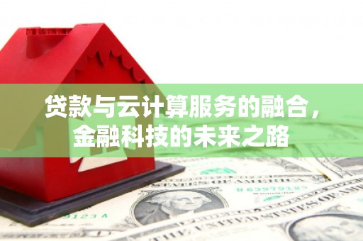 全南贷款与云计算服务的融合，金融科技的未来之路